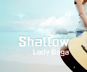 Lady Gaga《Shallow》G调吉他谱