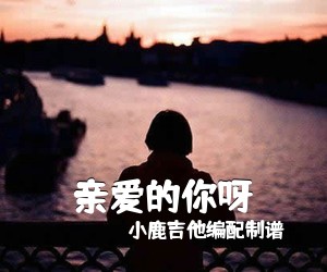 小鹿吉他编配制谱《亲爱的你呀》C调吉他谱