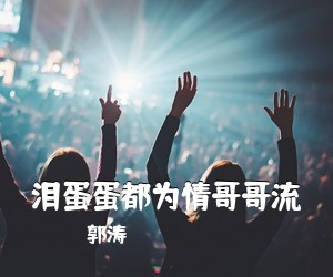 郭涛《泪蛋蛋都为情哥哥流》尤克里里谱